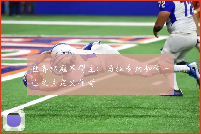 世界杯冠军得主:马拉多纳如何一己之力定义传奇