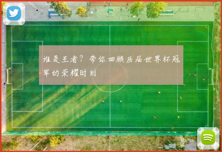 谁是王者？带你回顾历届世界杯冠军的荣耀时刻