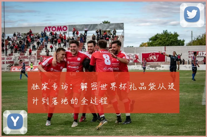 独家专访:解密世界杯礼品袋从设计到落地的全过程
