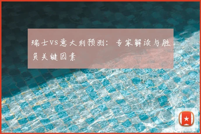 瑞士vs意大利预测：专家解读与胜负关键因素