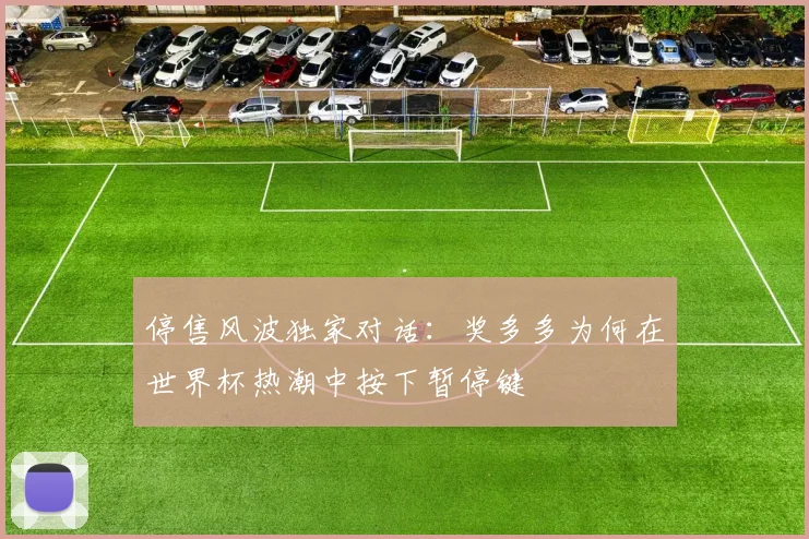 停售风波独家对话：奖多多为何在世界杯热潮中按下暂停键