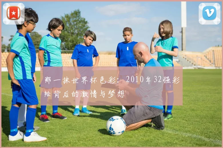 那一抹世界杯色彩：2010年32强彩绘背后的激情与梦想